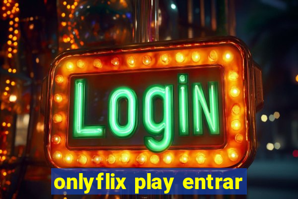 onlyflix play entrar